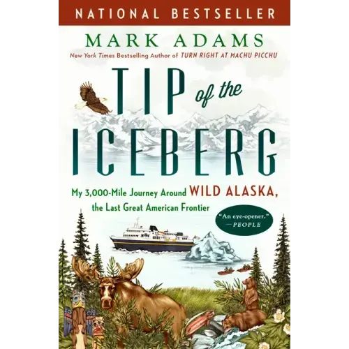 Tip of the Iceberg: My 3,000-Mile Journey Around Wild Alaska, the Last Great American Frontier