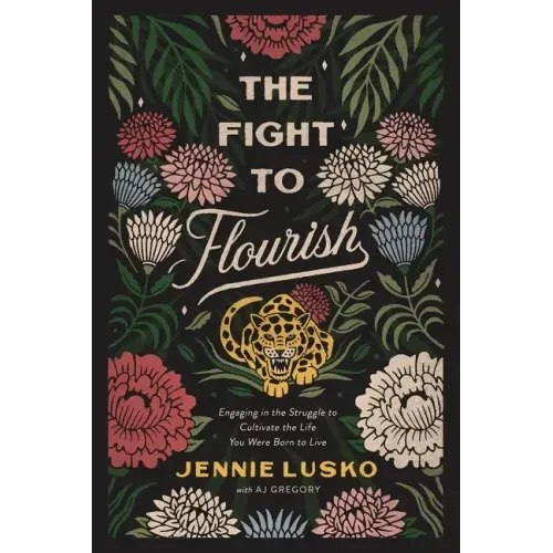 The Fight to Flourish: Engaging in the Struggle to Cultivate the Life You Were Born to Live