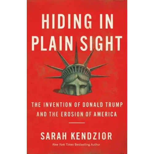 Hiding in Plain Sight: The Invention of Donald Trump and the Erosion of America