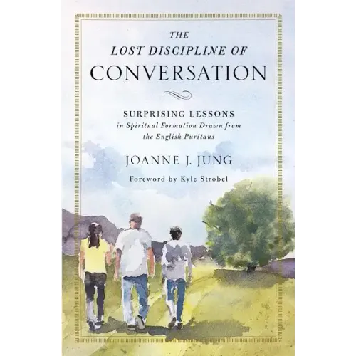 The Lost Discipline of Conversation: Surprising Lessons in Spiritual Formation Drawn from the English Puritans