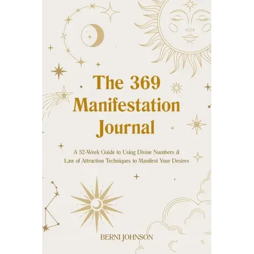 The 369 Manifestation Journal: A 52-Week Guide to Using Divine Numbers and Law of Attraction Techniques to Manifest Your Desires