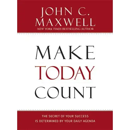 Make Today Count: The Secret of Your Success Is Determined by Your Daily Agenda