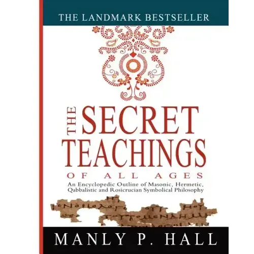 The Secret Teachings of All Ages: An Encyclopedic Outline of Masonic, Hermetic, Qabbalistic and Rosicrucian Symbolical Philosophy