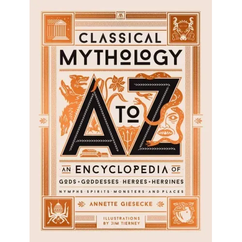 Classical Mythology A to Z: An Encyclopedia of Gods & Goddesses, Heroes & Heroines, Nymphs, Spirits, Monsters, and Places