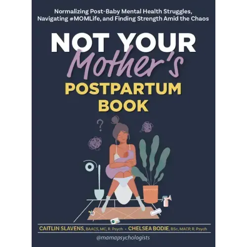 Not Your Mother's Postpartum Book: Normalizing Post-Baby Mental Health Struggles, Navigating #Momlife, and Finding Strength Amid the Chaos
