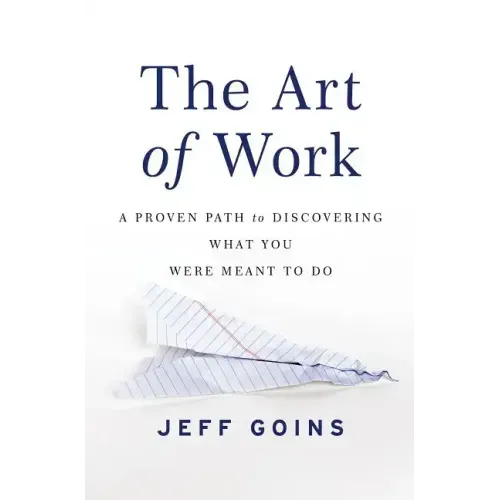 The Art of Work: A Proven Path to Discovering What You Were Meant to Do