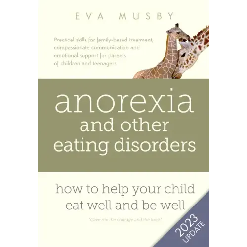 Anorexia and other Eating Disorders: How to help your child eat well and be well: Practical skills for family-based treatment, compassionate communica