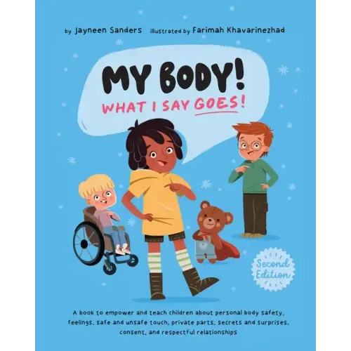 My Body! What I Say Goes! 2nd Edition: Teach children about body safety, safe and unsafe touch, private parts, consent, respect, secrets and surprises