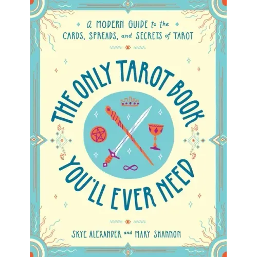 The Only Tarot Book You'll Ever Need: A Modern Guide to the Cards, Spreads, and Secrets of Tarot