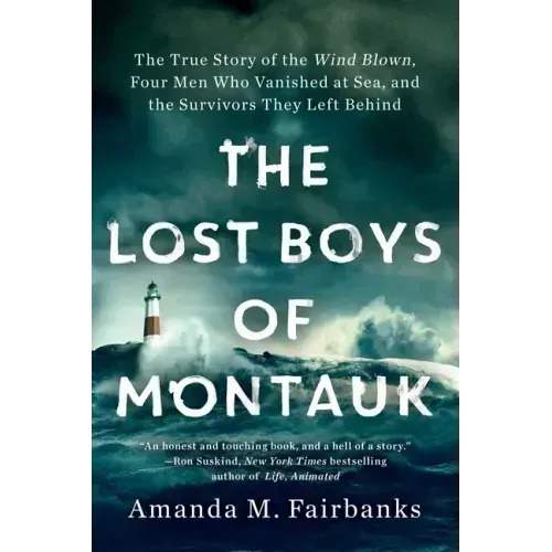 The Lost Boys of Montauk: The True Story of the Wind Blown, Four Men Who Vanished at Sea, and the Survivors They Left Behind