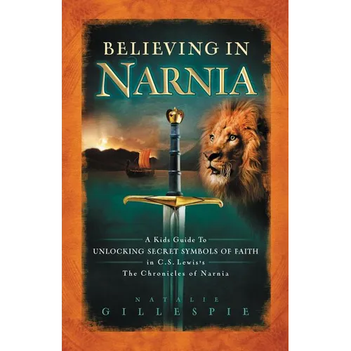 Believing in Narnia: A Kid's Guide to Unlocking the Secret Symbols of Faith in C.S. Lewis' the Chronicles of Narnia