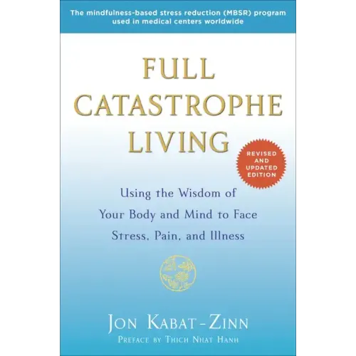 Full Catastrophe Living: Using the Wisdom of Your Body and Mind to Face Stress, Pain, and Illness