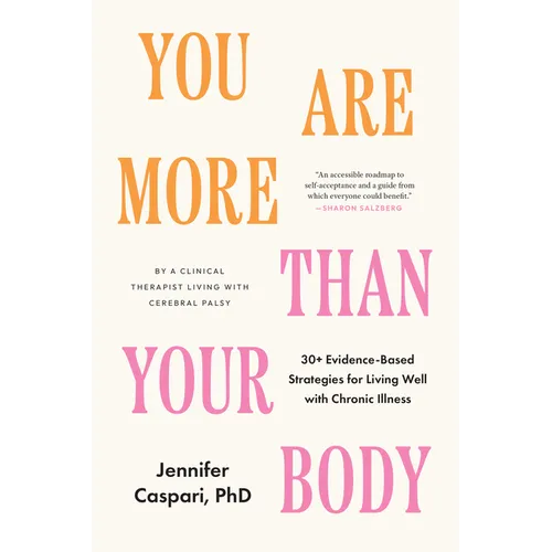 You Are More Than Your Body: 30+ Evidence-Based Strategies for Living Well with Chronic Illness--By a Clinical Therapist Living with Cerebral Palsy