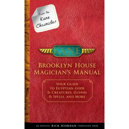 From the Kane Chronicles: Brooklyn House Magician's Manual-An Official Rick Riordan Companion Book: Your Guide to Egyptian Gods & Creatures, Glyphs &