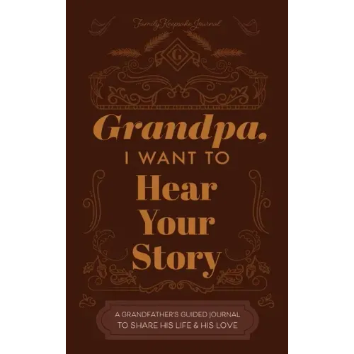 Grandfather, I Want to Hear Your Story: A Grandfather's Guided Journal to Share His Life and His Love