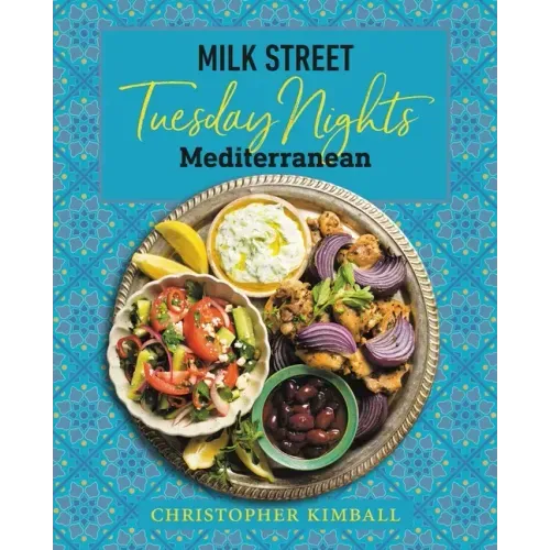 Milk Street: Tuesday Nights Mediterranean: 125 Simple Weeknight Recipes from the World's Healthiest Cuisine