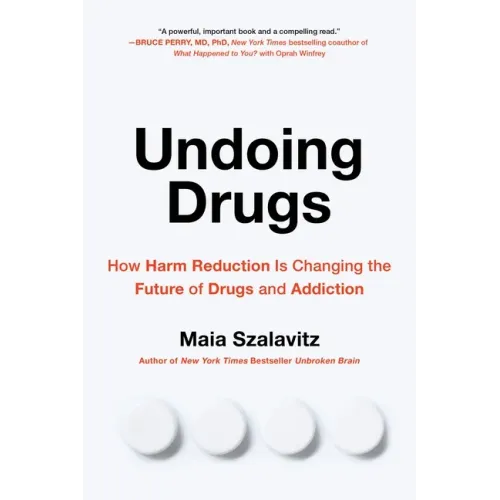 Undoing Drugs: How Harm Reduction Is Changing the Future of Drugs and Addiction