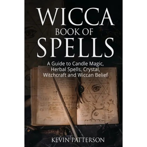 Wicca Book of Spells: A Guide to Candle Magic, Herbal Spells, Crystal, Witchcraft and Wiccan Belief