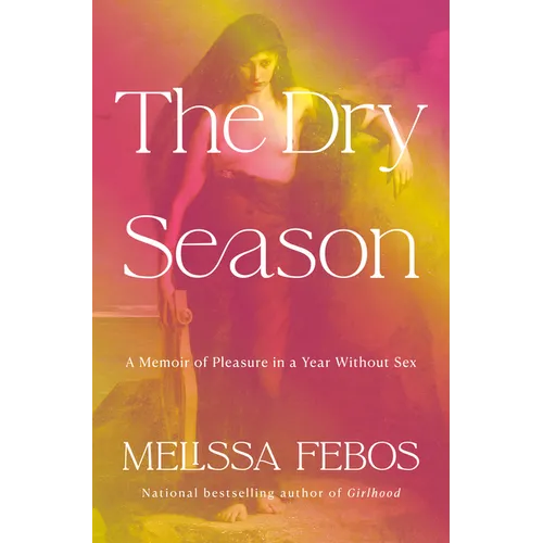 The Dry Season: A Memoir of Pleasure in a Year Without Sex