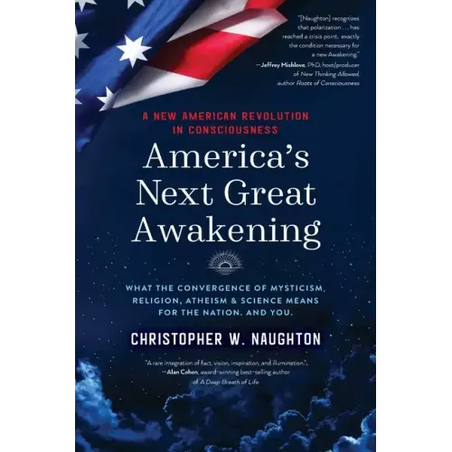 America's Next Great Awakening: What the Convergence of Mysticism, Religion, Atheism & Science Means for the Nation. And You.
