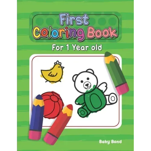 First Coloring Book For 1 Year Old: The perfect first coloring book for your child! Toddlers and kids 1 to 3 years old. Simple Way to Learn the Essent