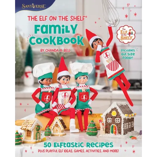 The Elf on the Shelf Family Cookbook: 50 Elftastic Recipes Plus Playful Elf Ideas, Games, Activities, and More!