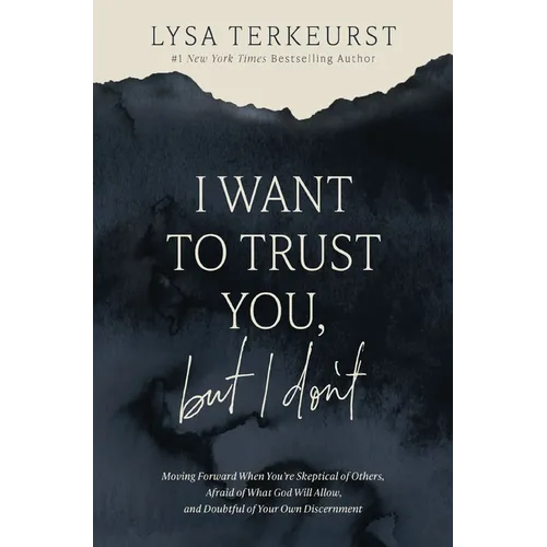 I Want to Trust You, But I Don't: Moving Forward When You're Skeptical of Others, Afraid of What God Will Allow, and Doubtful of Your Own Discernment