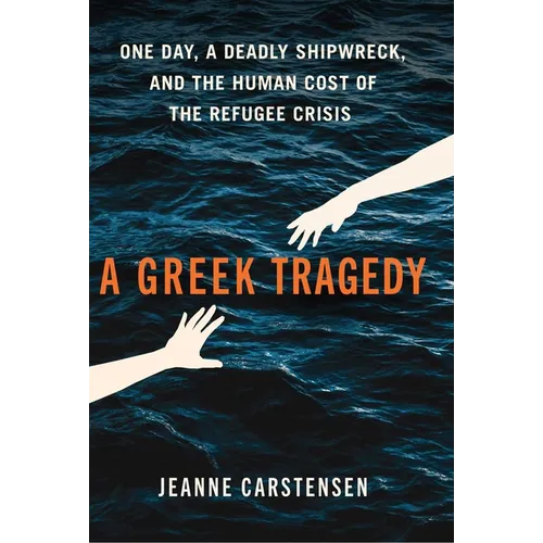 A Greek Tragedy: One Day, a Deadly Shipwreck, and the Human Cost of the Refugee Crisis