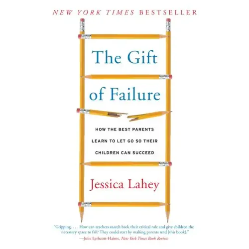 The Gift of Failure: How the Best Parents Learn to Let Go So Their Children Can Succeed