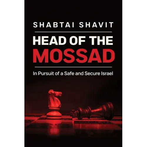 Head of the Mossad: In Pursuit of a Safe and Secure Israel