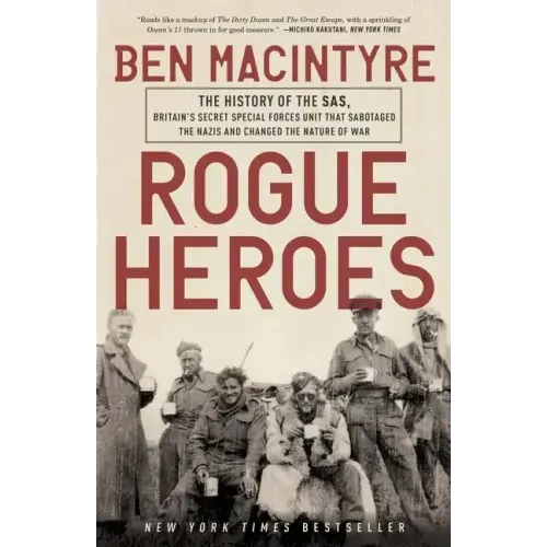 Rogue Heroes: The History of the Sas, Britain's Secret Special Forces Unit That Sabotaged the Nazis and Changed the Nature of War