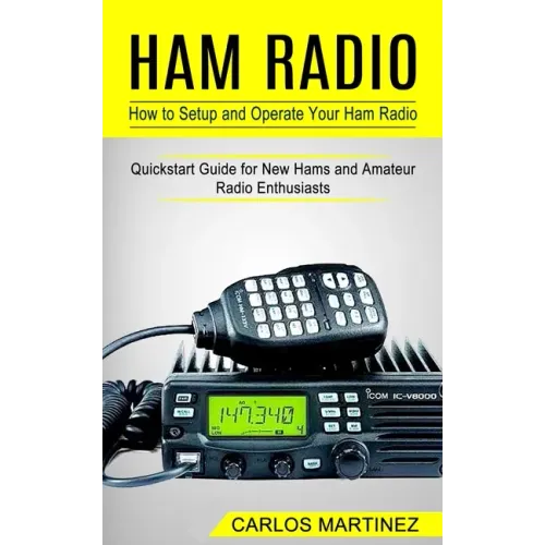 Ham Radio: How to Setup and Operate Your Ham Radio (Quickstart Guide for New Hams and Amateur Radio Enthusiasts)