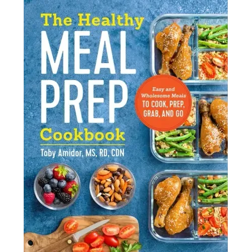 The Healthy Meal Prep Cookbook: Easy and Wholesome Meals to Cook, Prep, Grab, and Go