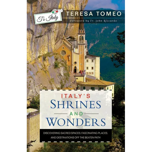 Italy's Shrines and Wonders: Discovering Sacred Spaces, Fascinating Places, and Destinations Off the Beaten Path