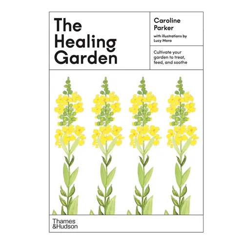 The Healing Garden: Cultivate Your Garden to Treat, Feed, and Soothe