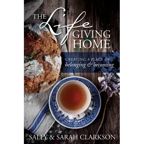 The Lifegiving Home: Creating a Place of Belonging and Becoming