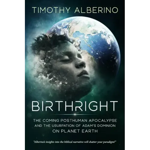 Birthright: The Coming Posthuman Apocalypse and the Usurpation of Adam's Dominion on Planet Earth