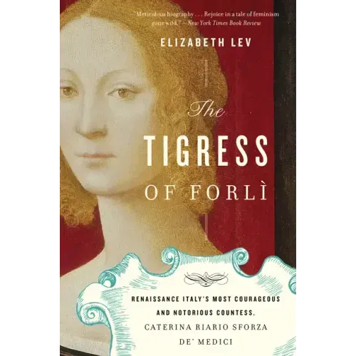 The Tigress of Forli: Renaissance Italy's Most Courageous and Notorious Countess, Caterina Riario Sforza De' Medici