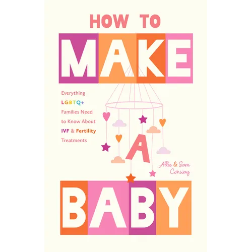 How to Make a Baby: Everything LGBTQ+ Families Need to Know about Ivf and Fertility Treatments (Motherhood, Fertility Book)