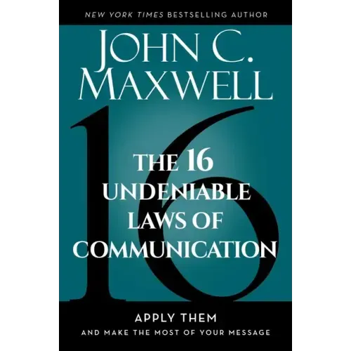 The 16 Undeniable Laws of Communication: Apply Them and Make the Most of Your Message