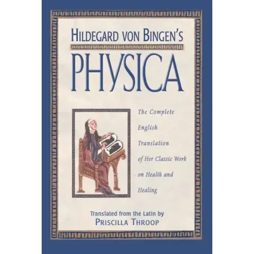 Hildegard Von Bingen's Physica: The Complete English Translation of Her Classic Work on Health and Healing