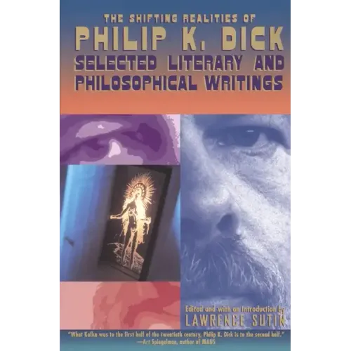 The Shifting Realities of Philip K. Dick: Selected Literary and Philosophical Writings