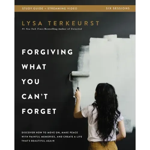 Forgiving What You Can't Forget Bible Study Guide Plus Streaming Video: Discover How to Move On, Make Peace with Painful Memories, and Create a Life T