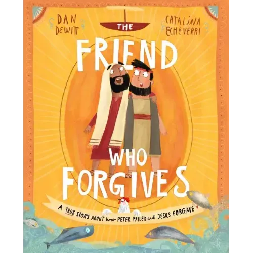 The Friend Who Forgives Storybook: A True Story about How Peter Failed and Jesus Forgave