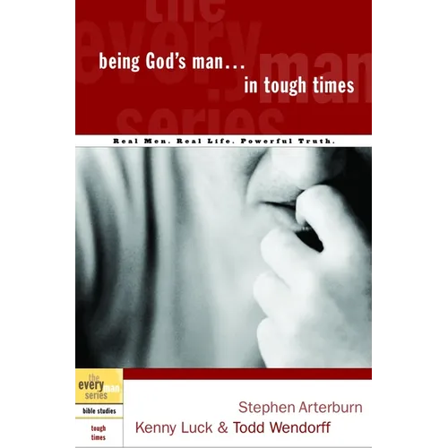 Being God's Man in Tough Times: Real Life. Powerful Truth. For God's Men