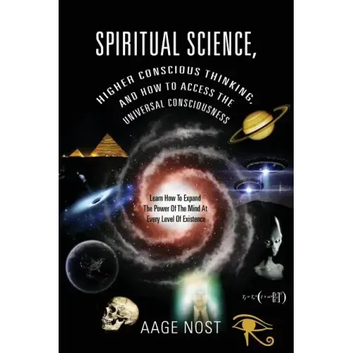 Spiritual Science, Higher Conscious Thinking, and How to Access The Universal Consciousness: Learn How To Expand The Power Of The Mind At Every Level