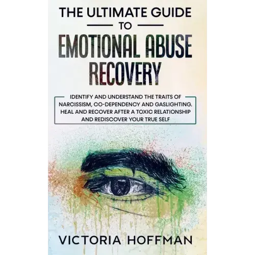 The Ultimate Guide to Emotional Abuse Recovery: Identify and understand the traits of narcissism, co-dependency and gaslighting. Heal and recover afte