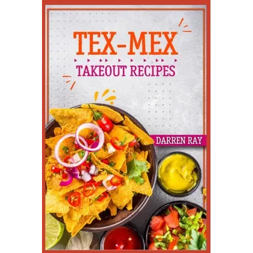 Tex-Mex Takeout Recipes: Homemade Tex-Mex Recipes You Should Try (2022 Cookbook for Beginners)