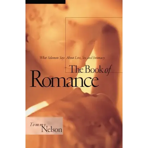 Book of Romance: What Solomon Says about Love, Sex, and Intimacy