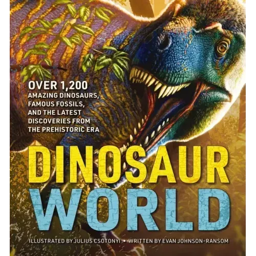 Dinosaur World: Over 1,200 Amazing Dinosaurs, Famous Fossils, and the Latest Discoveries from the Prehistoric Era
